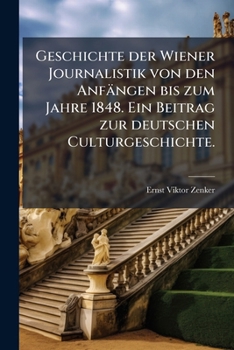 Paperback Geschichte der Wiener Journalistik von den Anfängen bis zum Jahre 1848. Ein Beitrag zur deutschen Culturgeschichte. [German] Book