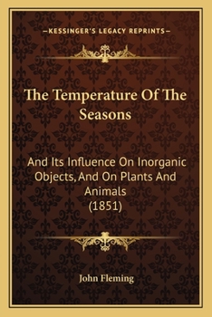 Paperback The Temperature Of The Seasons: And Its Influence On Inorganic Objects, And On Plants And Animals (1851) Book