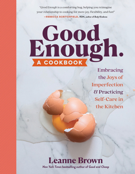 Paperback Good Enough: A Cookbook: Embracing the Joys of Imperfection and Practicing Self-Care in the Kitchen Book