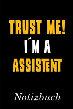 Trust Me I´m A Assistent Notizbuch: | Notizbuch mit 110 linierten Seiten | Format 6x9 DIN A5 | Soft cover matt | (German Edition)