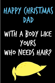 Happy Christmas Dad With A Body Like Yours: From Son Daughter Child Kid Teen Rude Naughty Christmas Notebook For Him Dad - Funny Trump Blank Book for ... In law(Unique Alternative to a Greeting Card)
