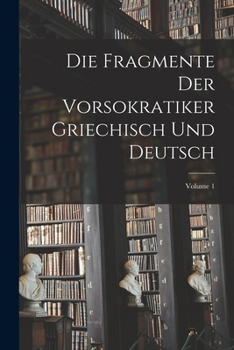 Paperback Die Fragmente Der Vorsokratiker Griechisch Und Deutsch; Volume 1 [Greek, Ancient (To 1453)] Book