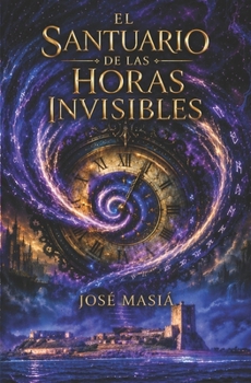 EL SANTUARIO DE LAS HORAS INVISIBLES (Spanish Edition)
