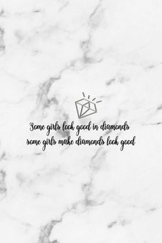 Some Girls Look Good In Diamonds Some Girls Make Diamonds Look Good: Notebook Journal Composition Blank Lined Diary Notepad 120 Pages Paperback White Marmol Diamonds