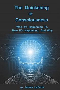 Paperback The Quickening of Consciousness: Who It's Happening To, How It's Happening, and Why. Book