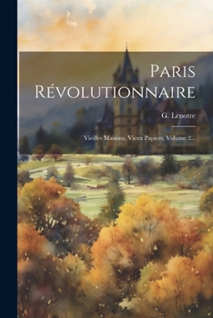 Paperback Paris Révolutionnaire: Vieilles Maisons, Vieux Papiers, Volume 2... [French] Book