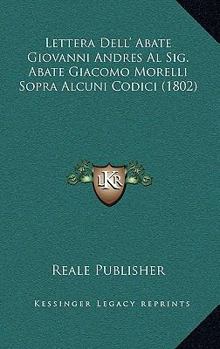 Paperback Lettera Dell' Abate Giovanni Andres Al Sig. Abate Giacomo Morelli Sopra Alcuni Codici (1802) [Italian] Book