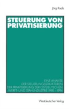 Paperback Steuerung Von Privatisierung: Eine Analyse Der Steuerungsstrukturen Der Privatisierung Der Ostdeutschen Werft- Und Stahlindustrie 1990-1994 [German] Book