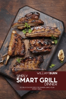 Paperback Simply Smart Grill Dinner: 50 Delicious Recipes for Dinner using your Smart Grill Book