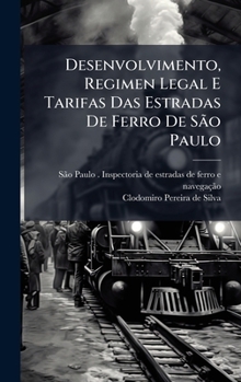 Desenvolvimento, Regimen Legal E Tarifas Das Estradas De Ferro De São Paulo (Portuguese Edition)