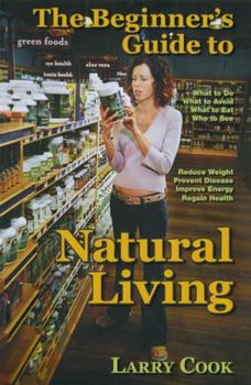 Paperback The Beginner's Guide to Natural Living: How to Cultivate a More Natural Lifestyle to Lose Weight, Prevent Degenerative Disease, Improve Your Energy an Book