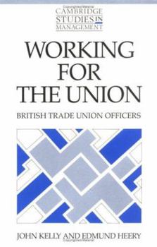 Working for the Union: British Trade Union Officers (Cambridge Studies in Management) - Book  of the Cambridge Studies in Management