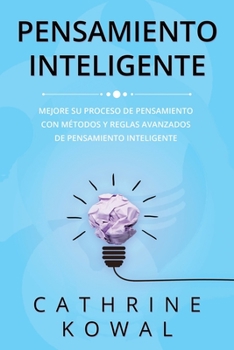 Paperback Pensamiento Inteligente: Mejore su proceso de pensamiento con métodos y reglas avanzados de pensamiento inteligente (Spanish Edition) [Spanish] Book