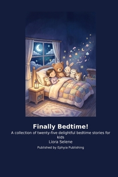 Finally Bedtime!: A collection of twenty-five delightful bedtime stories for kids