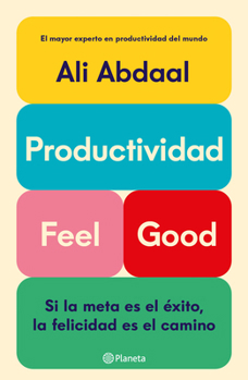 Productividad Feel Good: Si La Meta Es El Éxito, La Felicidad Es El Camino / Feel-Good Productivity (Spanish Edition)