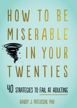 Paperback How to Be Miserable in Your Twenties: 40 Strategies to Fail at Adulting Book