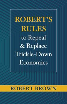 Paperback Robert's Rules to Repeal and Replace Trickle-Down Economics Book