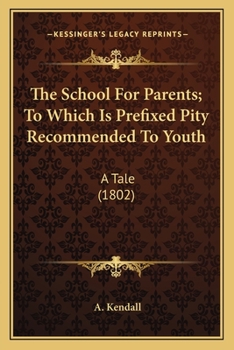 Paperback The School For Parents; To Which Is Prefixed Pity Recommended To Youth: A Tale (1802) Book