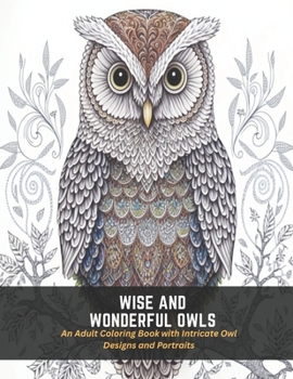 Paperback Wise and Wonderful Owls: An Adult Coloring Book with Intricate Owl Designs and Portraits Book