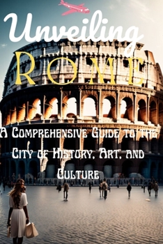 Paperback Unveiling Rome: A Comprehensive Guide to the City of History, Art, and Culture Book