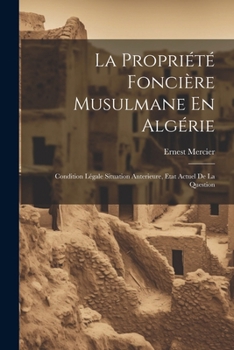 Paperback La Propriété Foncière Musulmane En Algérie: Condition Légale Situation Anterieure, Etat Actuel De La Question [French] Book