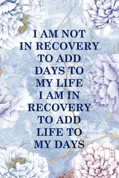 Paperback I Am Not In Recovery To Add Days To My Life I Am In Recovery To Add Life To My Days: Alcoholism Notebook Journal Composition Blank Lined Diary Notepad Book