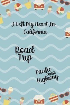 I Left My Heart In… California Road Trip Pacific Coast Highway: All Purpose 6x9 Blank Lined Notebook Journal Way Better Than A Card Trendy Unique Gift Colours California