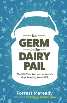 Paperback The Germ In The Dairy Pail: The 200-Year War on the World's Most Amazing Food-Milk. Book