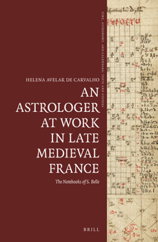 Hardcover An Astrologer at Work in Late Medieval France: The Notebooks of S. Belle Book