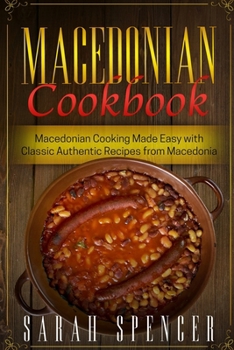 Paperback Macedonian Cookbook: Macedonian Cooking Made Easy with Classic Authentic Recipes from Macedonia ***Black & White Edition*** Book