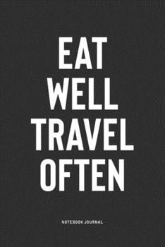 Eat Well Travel Often: A 6x9 Inch Notebook Journal Diary With A Bold Text Font Slogan On A Matte Cover and 120 Blank Lined Pages Makes A Great Alternative To A Card