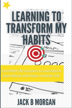 Paperback Learning to Transform My Habits: Certified life lessons to transform bad habits and have a better life Book