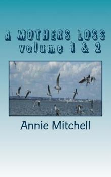 Paperback A MOTHERS LOSS volume 1 & 2: volumes 1& 2 Take My Hand And Allow Me To Lead You The Way Towards Comfort and Recovery Poetry Annie MItchell [ Book