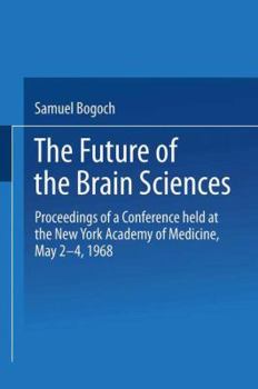 Paperback The Future of the Brain Sciences: Proceedings of a Conference Held at the New York Academy of Medicine, May 2-4, 1968 Book