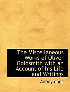Paperback The Miscellaneous Works of Oliver Goldsmith with an Account of His Life and Writings [Large Print] Book
