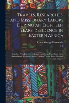 Paperback Travels, Researches, and Missionary Labors During an Eighteen Years' Residence in Eastern Africa: Together With Journeys to Jagga, Usambara, Ukambani, Book