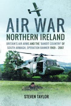 Paperback Air War Northern Ireland: Britain's Air Arms and the 'Bandit Country' of South Armagh, Operation Banner 1969-2007 Book