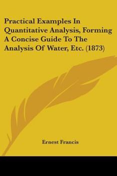 Paperback Practical Examples In Quantitative Analysis, Forming A Concise Guide To The Analysis Of Water, Etc. (1873) Book