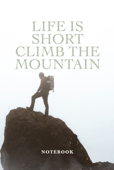 Life Is Short Climb The Mountain Notebook: Blank Lined Motivational Gift Journal For Hikers