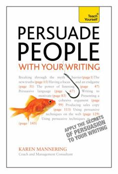 Paperback Persuade People with Your Writing: Write Copy, Emails, Letters, Reports and Plans to Get the Results You Want. by Karen Mannering Book