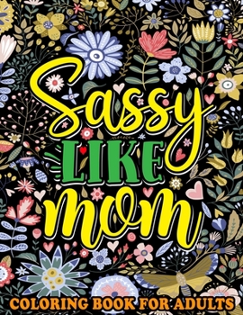 Paperback Sassy Like Mom Coloring Book for Adults: Mommy Quotes, Inspiring Words, Peaceful Paisley, and Floral Designs for Adults Relaxation and Stress Relievin Book