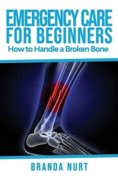 Paperback Emergency Care For Beginners: How to Handle a Broken Bone Book