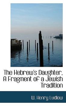 Paperback The Hebrew's Daughter, a Fragment of a Jewish Tradition Book