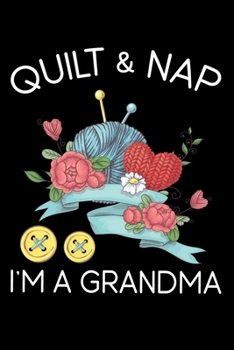 Quilt And Nap I'm A Grandma: Quilting Project Journal Notebook Gifts For Grandma . Best Quilting Project Journal Notebook for Grandma who loves ... perfect Project Journal Gifts For Quilters.
