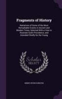 Hardcover Fragments of History: Narratives of Some of the Most Remarkable Events in Ancient and Modern Times, Selected With a View to Illustrate God's Book