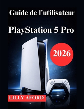 Paperback Guide de l'utilisateur PlayStation 5 Pro: Manuel d'installation, d'optimisation et d'utilisation quotidienne [French] Book
