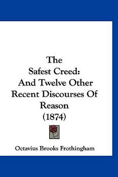 Hardcover The Safest Creed: And Twelve Other Recent Discourses Of Reason (1874) Book