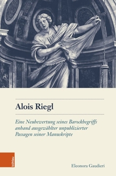 Alois Riegl: Eine Neubewertung Seines Barockbegriffs Anhand Ausgewahlter Unpublizierter Passagen Seiner Manuskripte