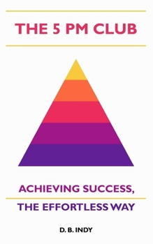 Paperback The 5 PM Club: Achieving Success, The Effortless Way Book