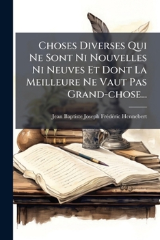 Paperback Choses Diverses Qui Ne Sont Ni Nouvelles Ni Neuves Et Dont La Meilleure Ne Vaut Pas Grand-chose... [French] Book